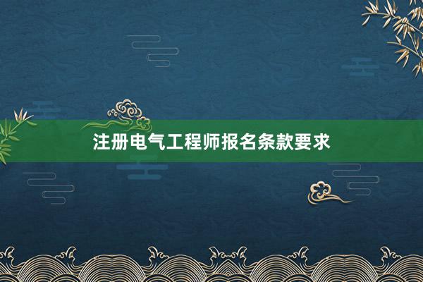 注册电气工程师报名条款要求