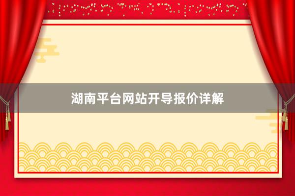 湖南平台网站开导报价详解