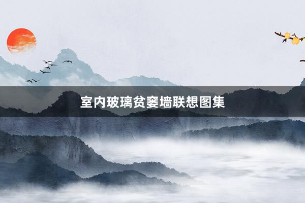 室内玻璃贫窭墙联想图集