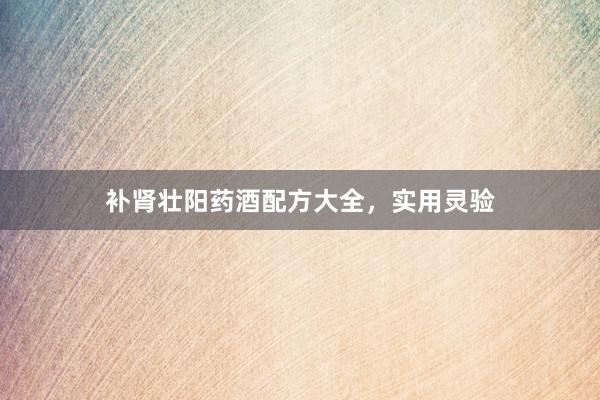 补肾壮阳药酒配方大全，实用灵验
