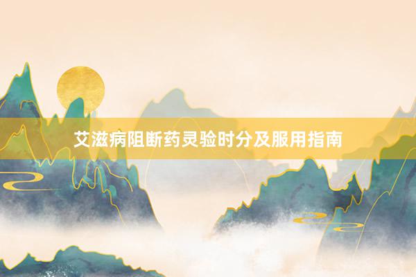 艾滋病阻断药灵验时分及服用指南